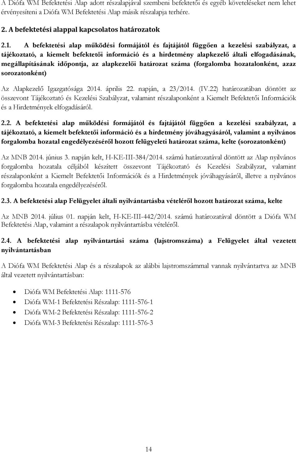 A befektetési alap működési formájától és fajtájától függően a kezelési szabályzat, a tájékoztató, a kiemelt befektetői információ és a hirdetmény alapkezelő általi elfogadásának, megállapításának