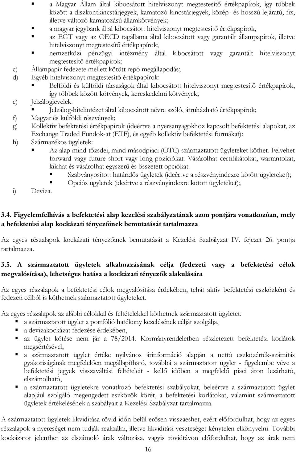 hitelviszonyt megtestesítő értékpapírok; nemzetközi pénzügyi intézmény által kibocsátott vagy garantált hitelviszonyt megtestesítő értékpapírok; c) Állampapír fedezete mellett kötött repó