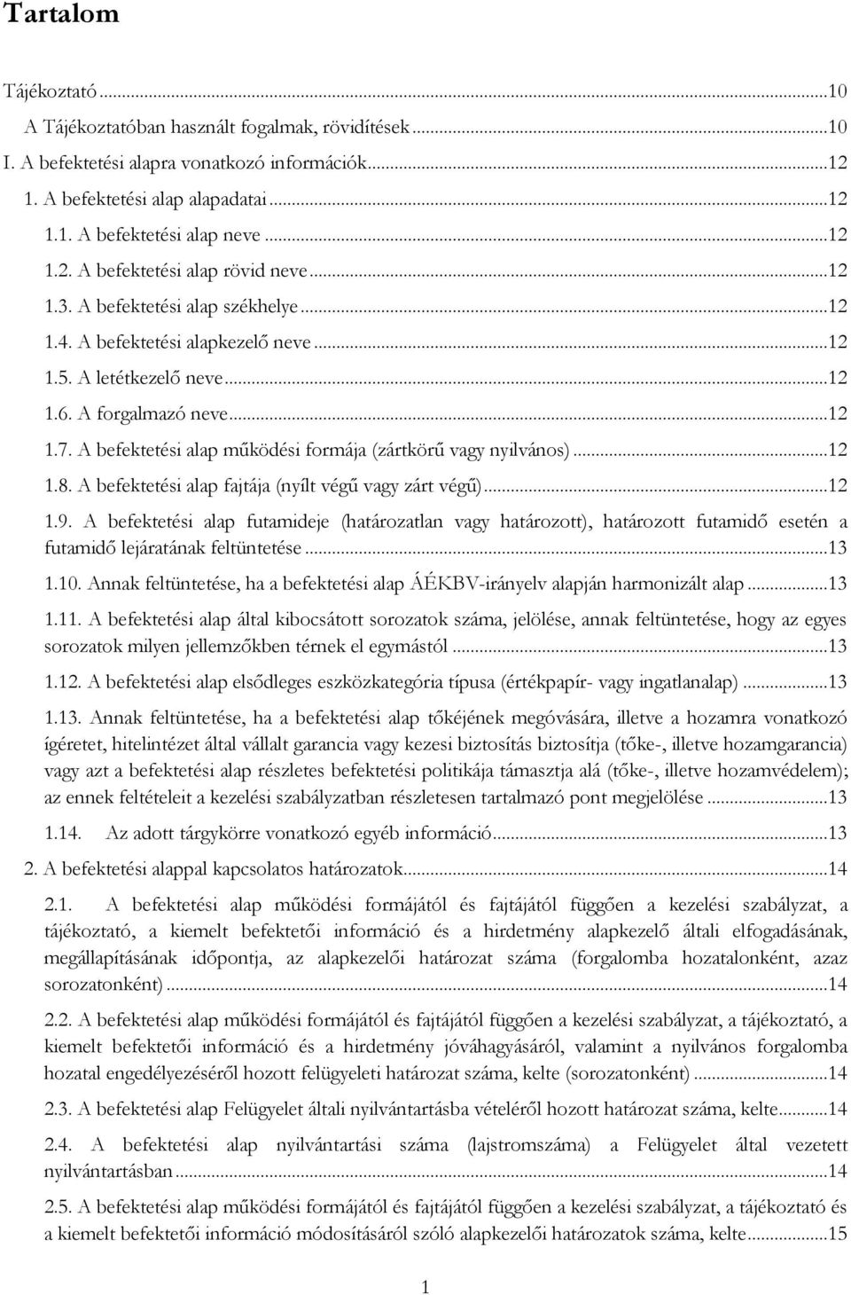 A befektetési alap működési formája (zártkörű vagy nyilvános)...12 1.8. A befektetési alap fajtája (nyílt végű vagy zárt végű)...12 1.9.