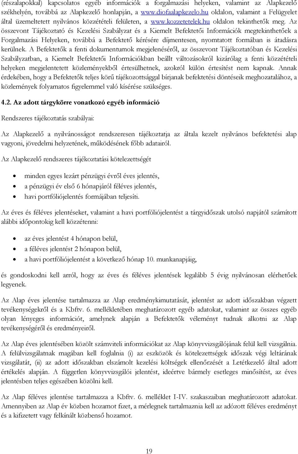 Az összevont Tájékoztató és Kezelési Szabályzat és a Kiemelt Befektetői Információk megtekinthetőek a Forgalmazási Helyeken, továbbá a Befektető kérésére díjmentesen, nyomtatott formában is átadásra