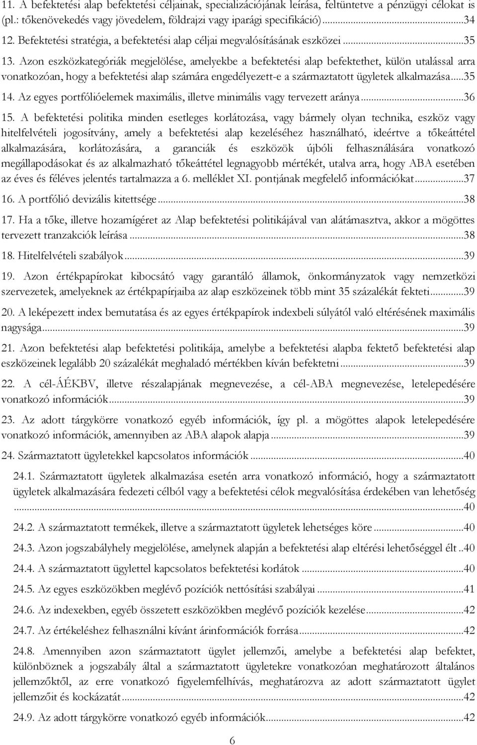 Azon eszközkategóriák megjelölése, amelyekbe a befektetési alap befektethet, külön utalással arra vonatkozóan, hogy a befektetési alap számára engedélyezett-e a származtatott ügyletek alkalmazása.