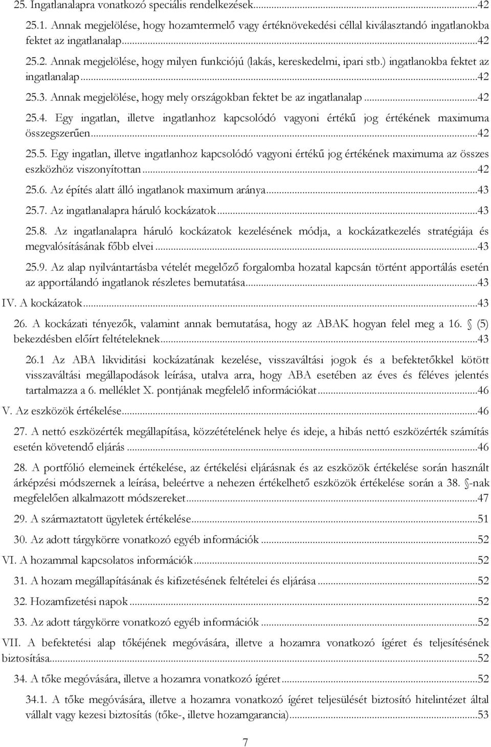 ..42 25.5. Egy ingatlan, illetve ingatlanhoz kapcsolódó vagyoni értékű jog értékének maximuma az összes eszközhöz viszonyítottan...42 25.6. Az építés alatt álló ingatlanok maximum aránya...43 25.7.