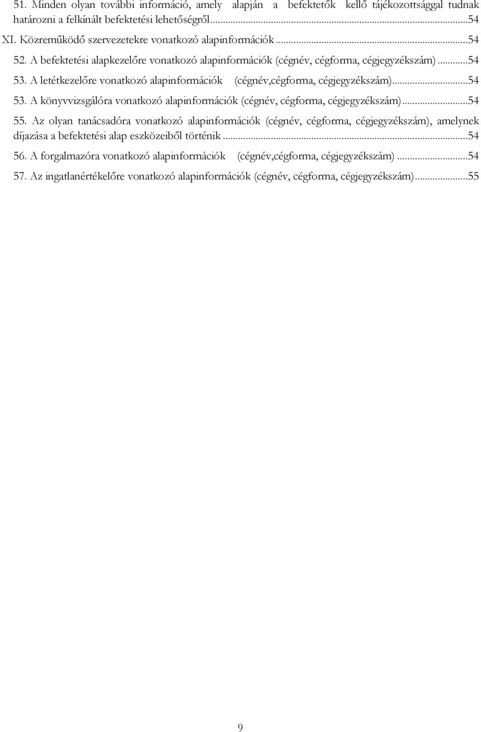A letétkezelőre vonatkozó alapinformációk (cégnév,cégforma, cégjegyzékszám)...54 53. A könyvvizsgálóra vonatkozó alapinformációk (cégnév, cégforma, cégjegyzékszám)...54 55.