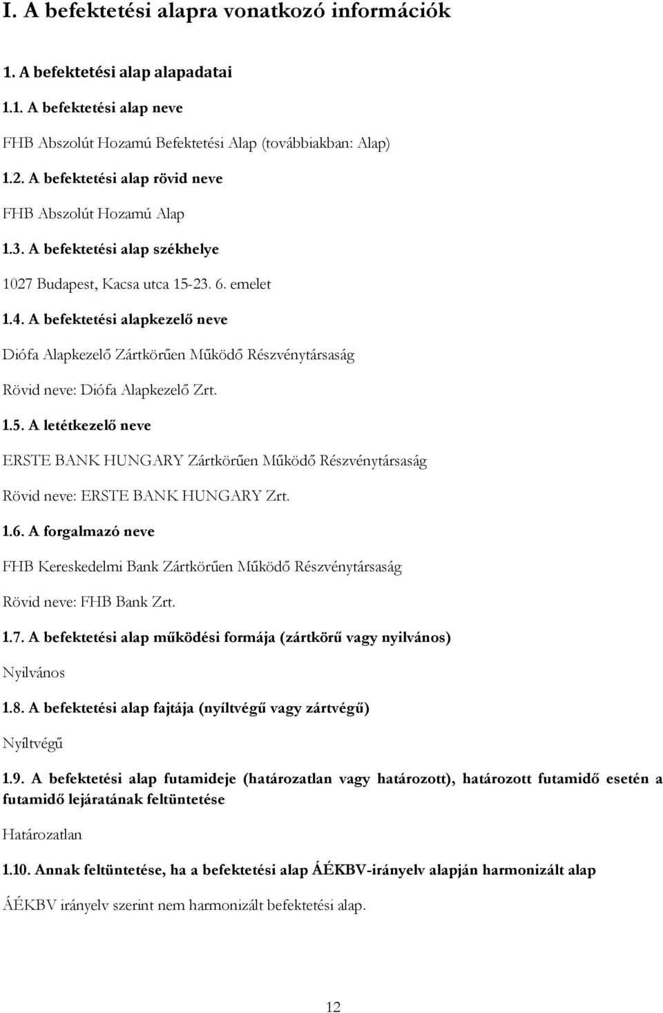 A befektetési alapkezelő neve Diófa Alapkezelő Zártkörűen Működő Részvénytársaság Rövid neve: Diófa Alapkezelő Zrt. 1.5.