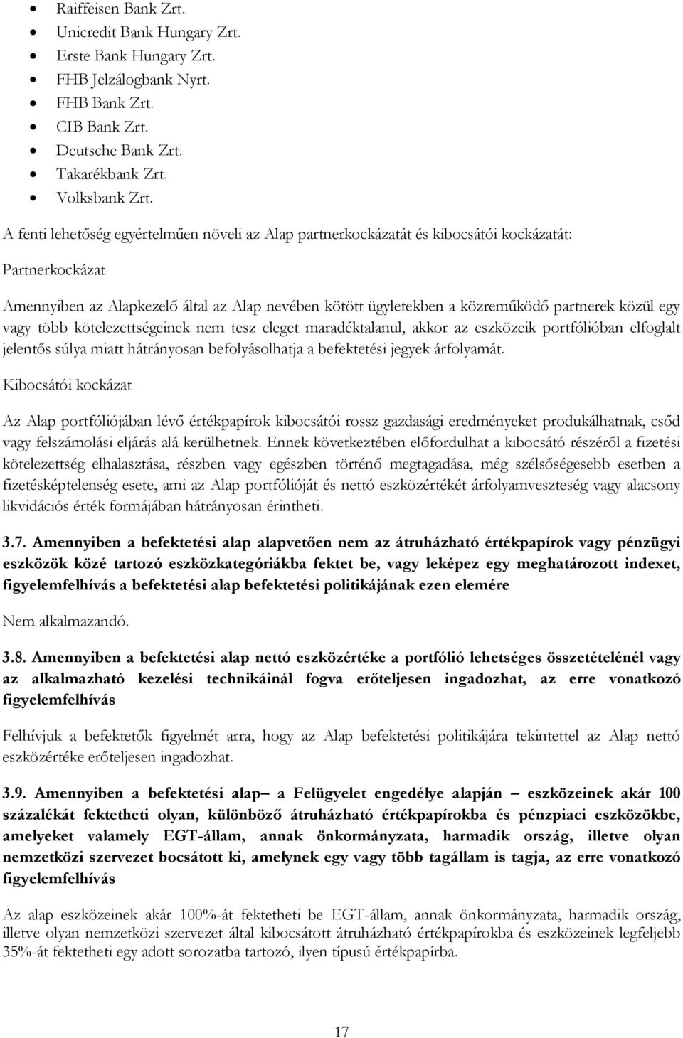 közül egy vagy több kötelezettségeinek nem tesz eleget maradéktalanul, akkor az eszközeik portfólióban elfoglalt jelentős súlya miatt hátrányosan befolyásolhatja a befektetési jegyek árfolyamát.