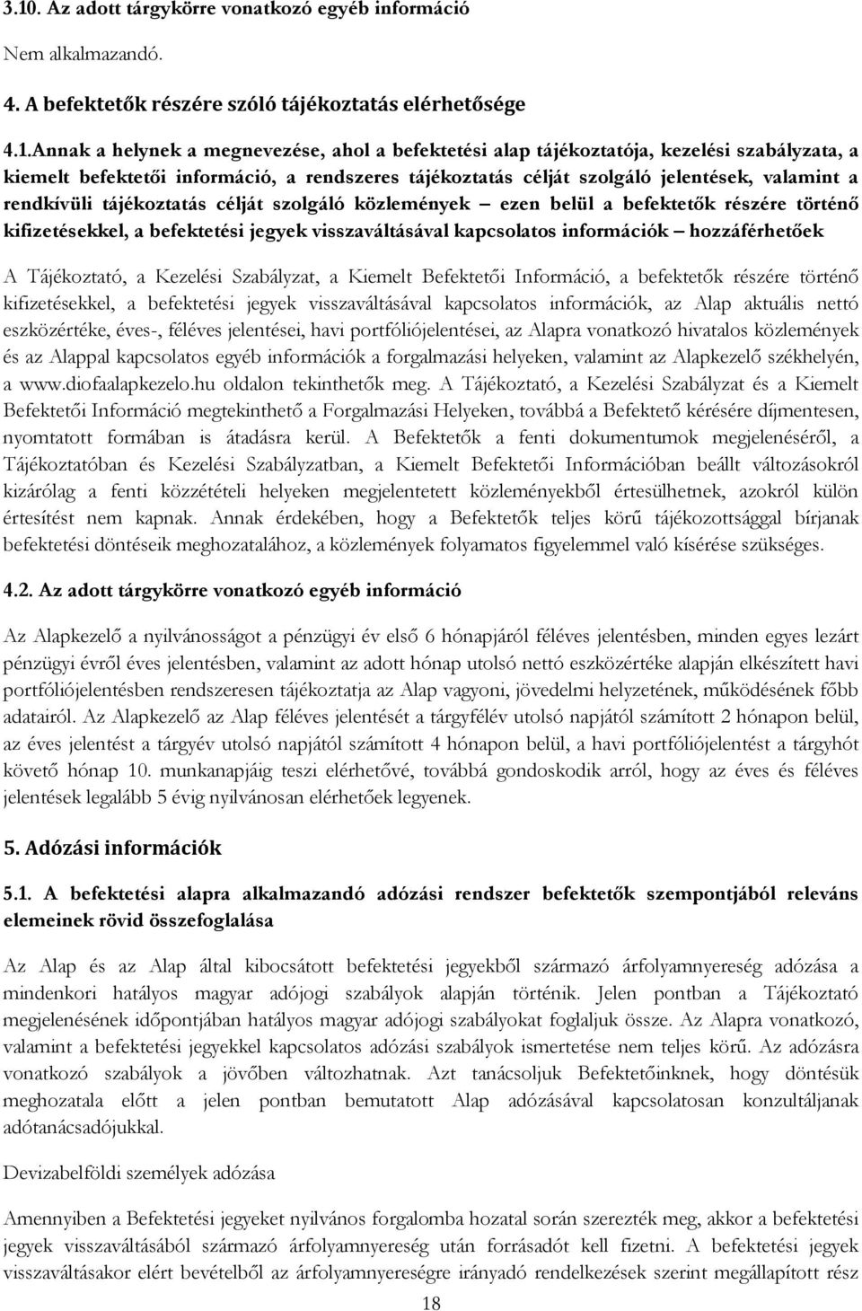 történő kifizetésekkel, a befektetési jegyek visszaváltásával kapcsolatos információk hozzáférhetőek A Tájékoztató, a Kezelési Szabályzat, a Kiemelt Befektetői Információ, a befektetők részére