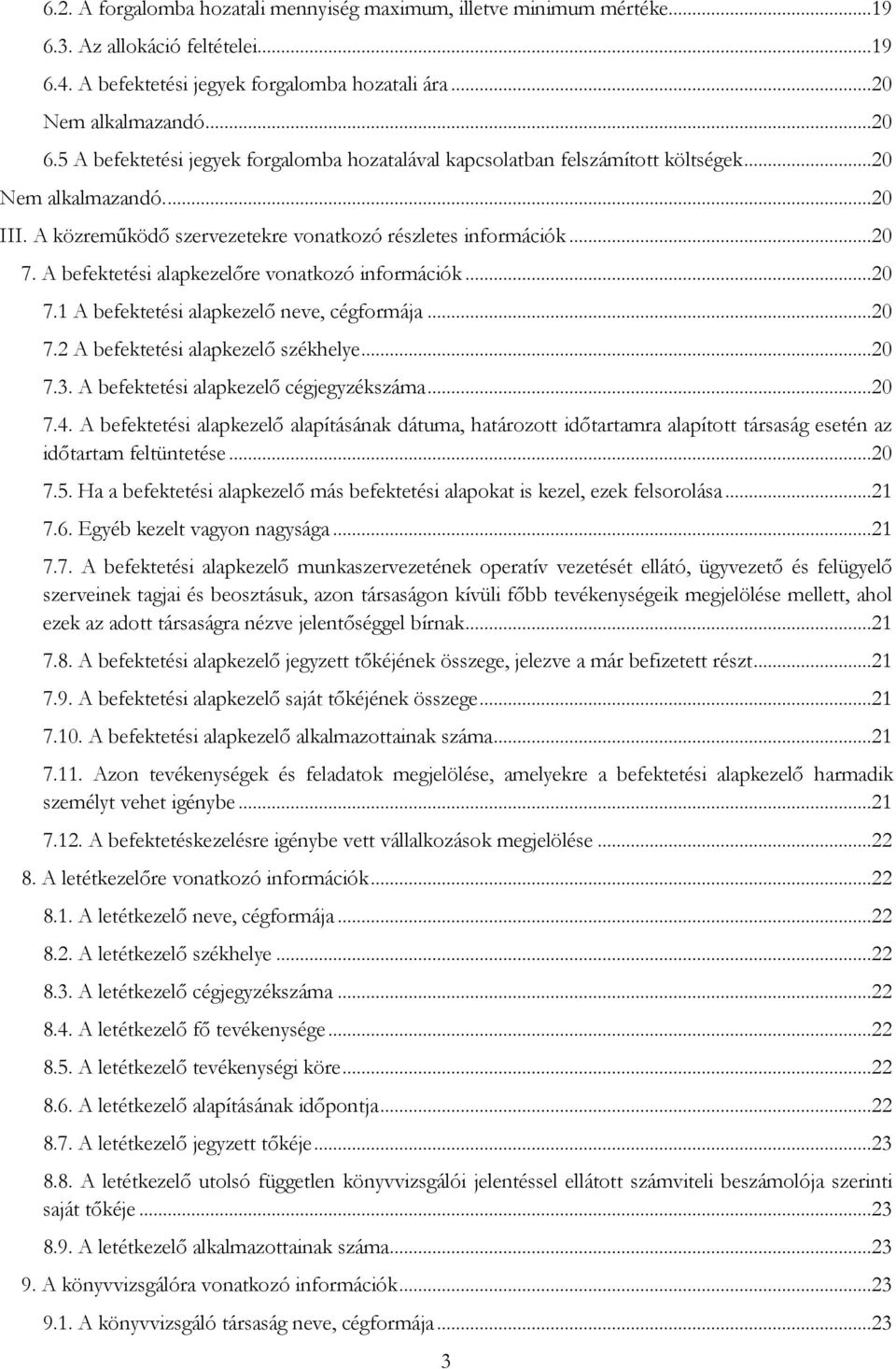 A befektetési alapkezelőre vonatkozó információk...20 7.1 A befektetési alapkezelő neve, cégformája...20 7.2 A befektetési alapkezelő székhelye...20 7.3. A befektetési alapkezelő cégjegyzékszáma...20 7.4.