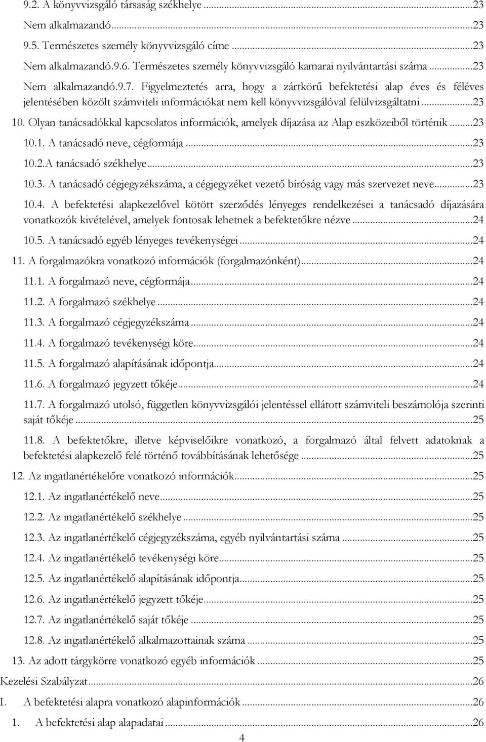 Olyan tanácsadókkal kapcsolatos információk, amelyek díjazása az Alap eszközeiből történik...23 10.1. A tanácsadó neve, cégformája...23 10.2.A tanácsadó székhelye...23 10.3. A tanácsadó cégjegyzékszáma, a cégjegyzéket vezető bíróság vagy más szervezet neve.
