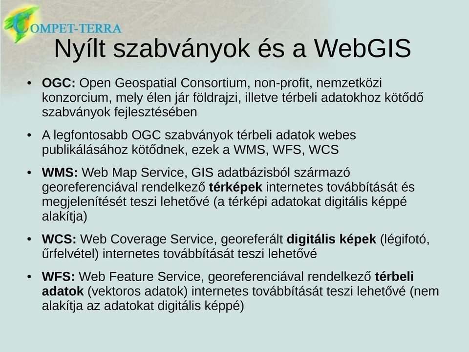 internetes továbbítását és megjelenítését teszi lehetővé (a térképi adatokat digitális képpé alakítja) WCS: Web Coverage Service, georeferált digitális képek (légifotó, űrfelvétel)