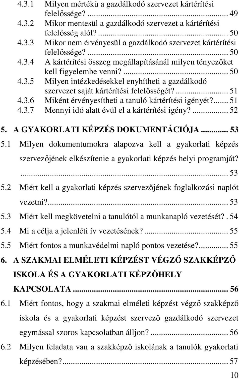 3.6 Miként érvényesítheti a tanuló kártérítési igényét?... 51 4.3.7 Mennyi idı alatt évül el a kártérítési igény?... 52 5. A GYAKORLATI KÉPZÉS DOKUMENTÁCIÓJA... 53 5.