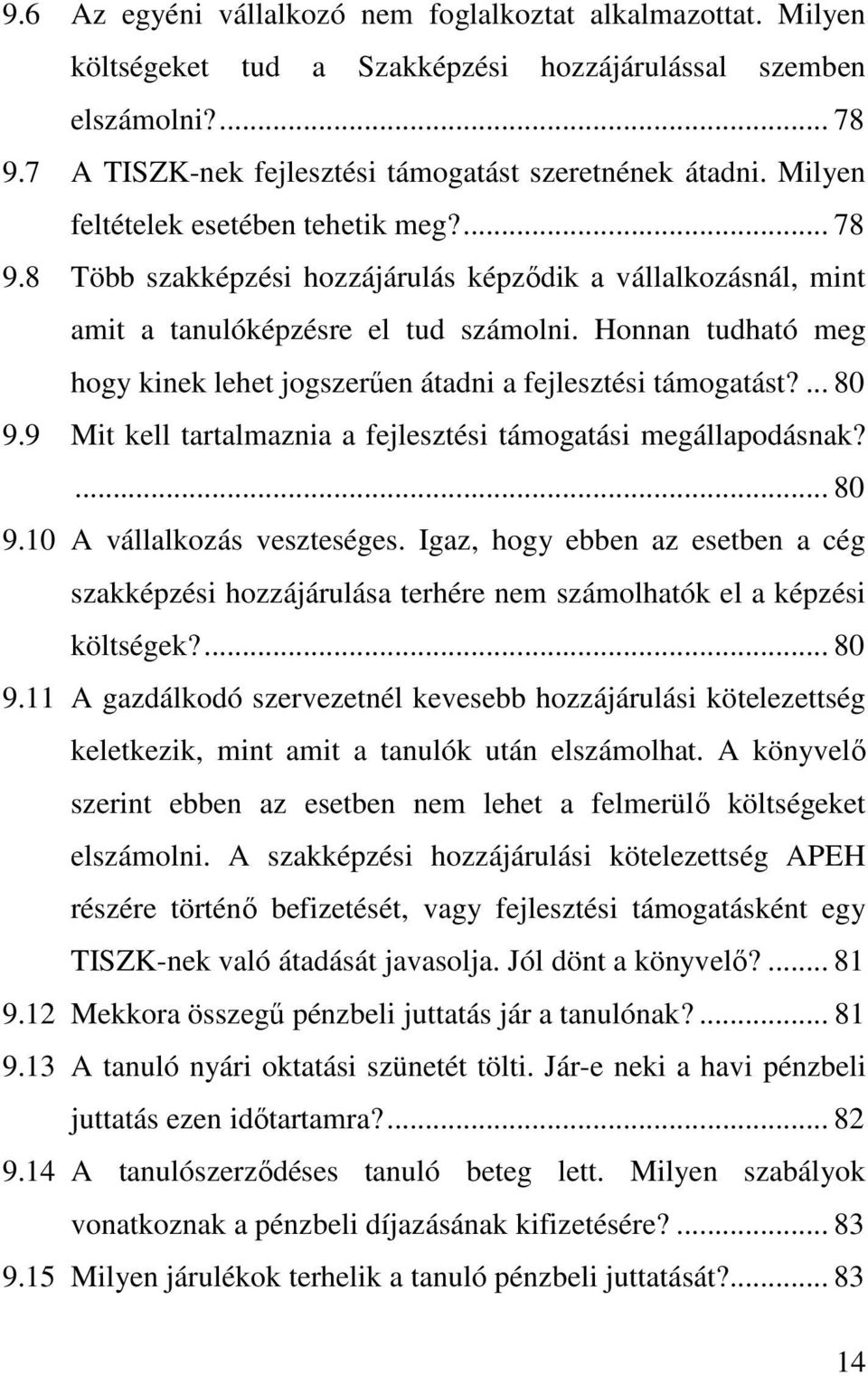 Honnan tudható meg hogy kinek lehet jogszerően átadni a fejlesztési támogatást?... 80 9.9 Mit kell tartalmaznia a fejlesztési támogatási megállapodásnak?... 80 9.10 A vállalkozás veszteséges.