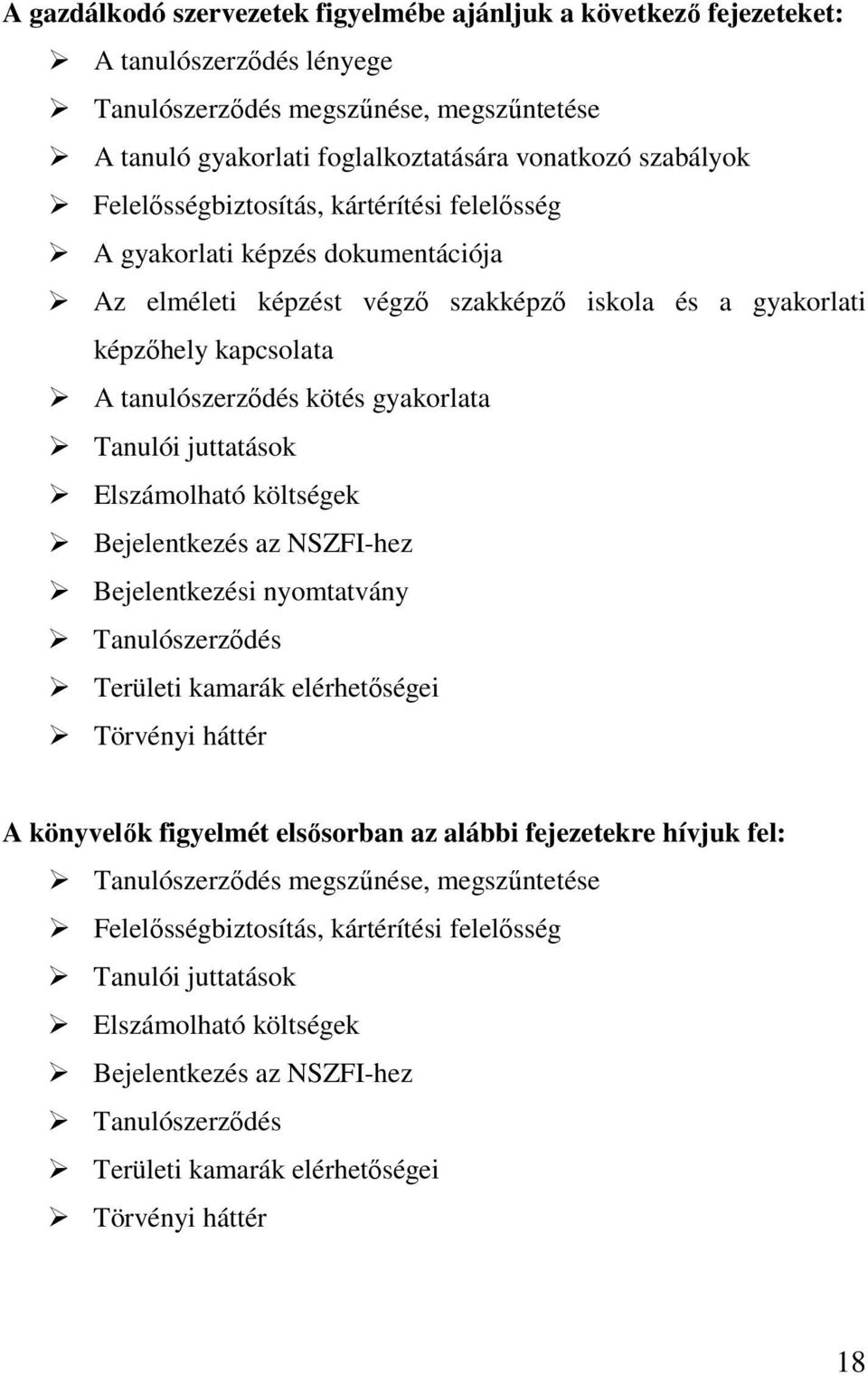 Tanulói juttatások Elszámolható költségek Bejelentkezés az NSZFI-hez Bejelentkezési nyomtatvány Tanulószerzıdés Területi kamarák elérhetıségei Törvényi háttér A könyvelık figyelmét elsısorban az