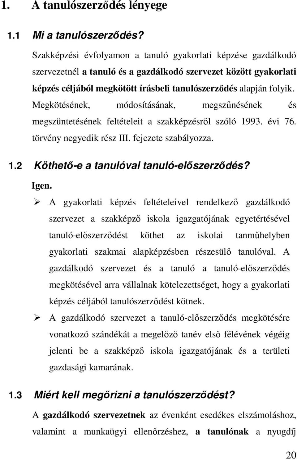 Megkötésének, módosításának, megszőnésének és megszüntetésének feltételeit a szakképzésrıl szóló 1993. évi 76. törvény negyedik rész III. fejezete szabályozza. 1.2 Köthetı-e a tanulóval tanuló-elıszerzıdés?