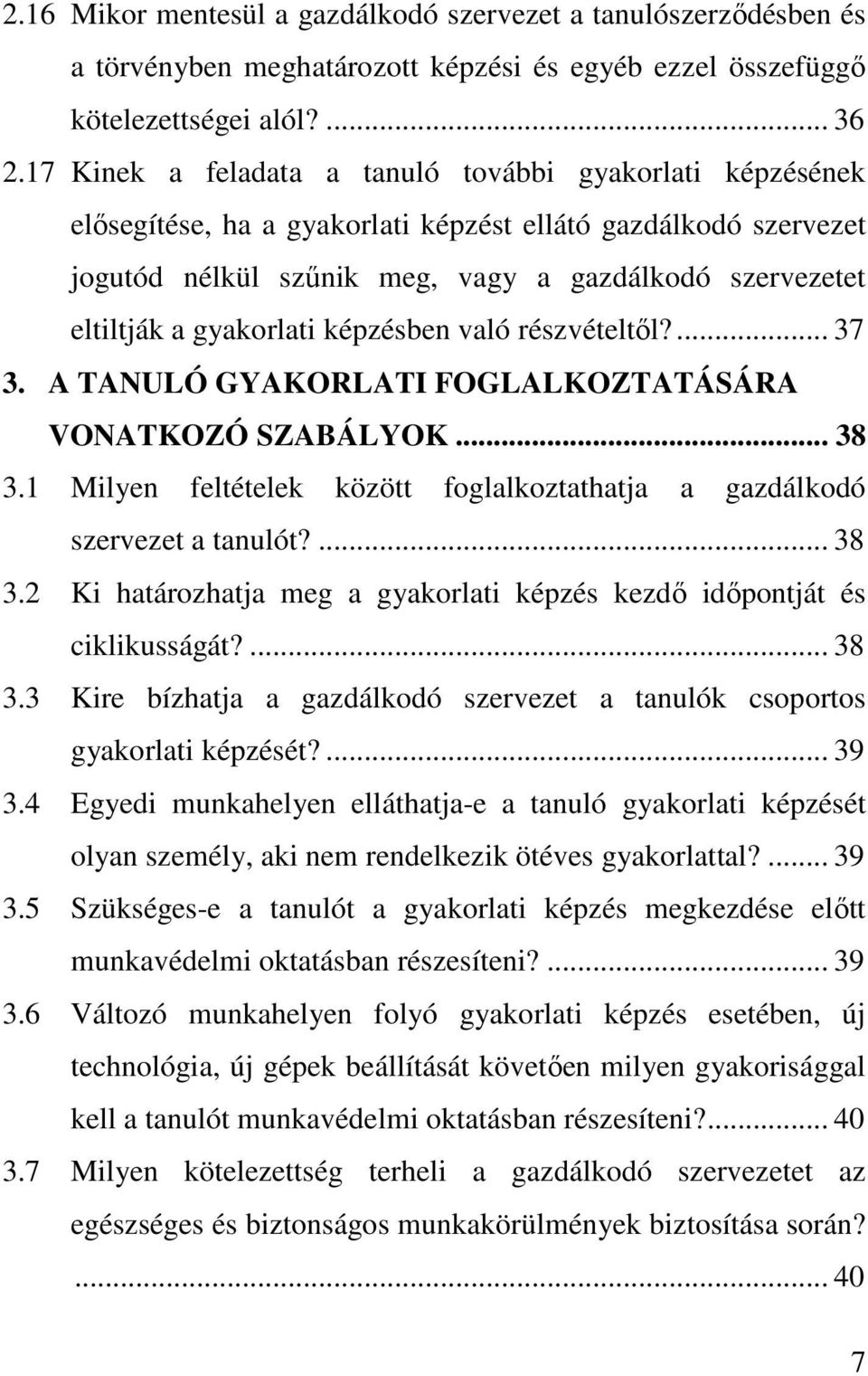 gyakorlati képzésben való részvételtıl?... 37 3. A TANULÓ GYAKORLATI FOGLALKOZTATÁSÁRA VONATKOZÓ SZABÁLYOK... 38 3.1 Milyen feltételek között foglalkoztathatja a gazdálkodó szervezet a tanulót?... 38 3.2 Ki határozhatja meg a gyakorlati képzés kezdı idıpontját és ciklikusságát?