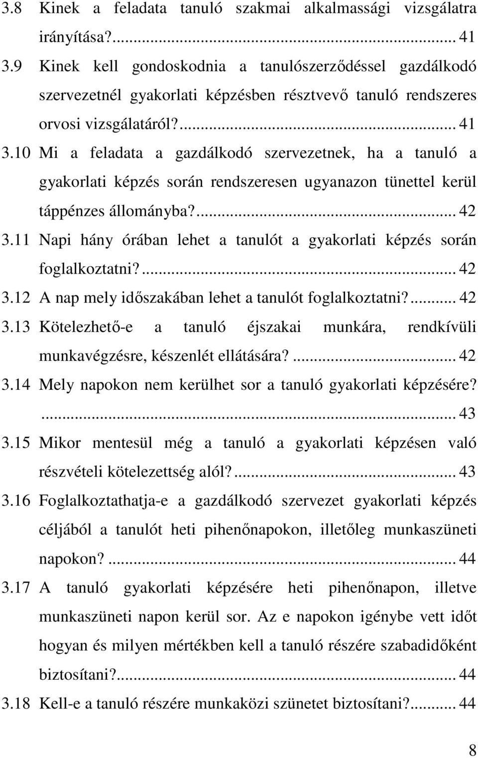 10 Mi a feladata a gazdálkodó szervezetnek, ha a tanuló a gyakorlati képzés során rendszeresen ugyanazon tünettel kerül táppénzes állományba?... 42 3.