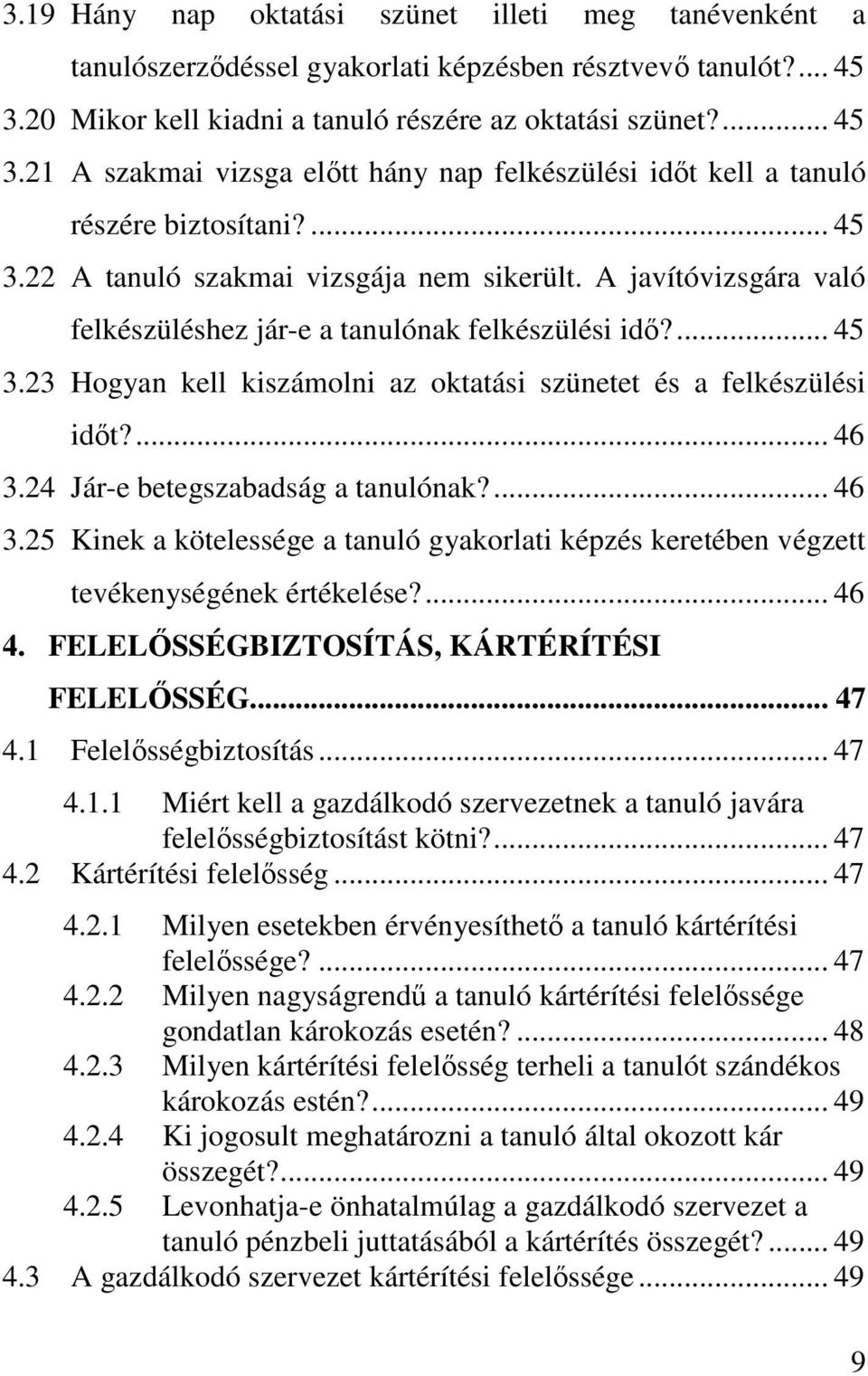 A javítóvizsgára való felkészüléshez jár-e a tanulónak felkészülési idı?... 45 3.23 Hogyan kell kiszámolni az oktatási szünetet és a felkészülési idıt?... 46 3.24 Jár-e betegszabadság a tanulónak?