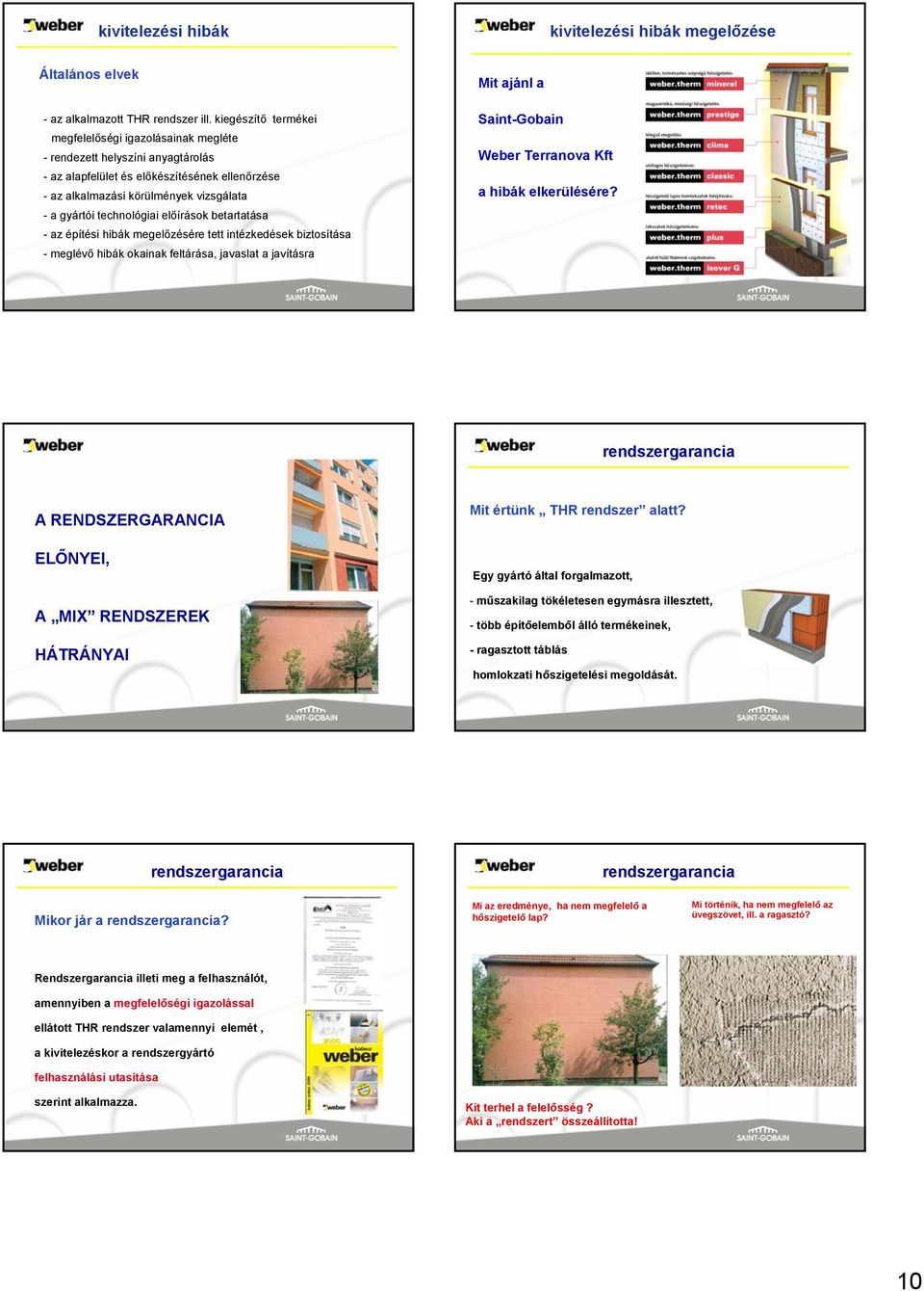 technológiai előírások betartatása - az építési hibák megelőzésére tett intézkedések biztosítása - meglévő hibák okainak feltárása, javaslat a javításra Mit ajánl a Saint-Gobain Weber Terranova Kft a