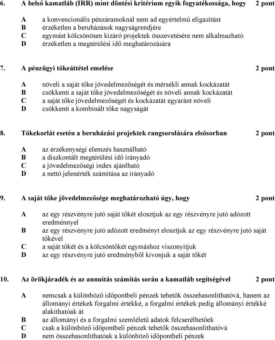 pénzügyi tőkeáttétel emelése 2 pont növeli a saját tőke jövedelmezőségét és mérsékli annak kockázatát csökkenti a saját tőke jövedelmezőségét és növeli annak kockázatát a saját tőke jövedelmezőségét