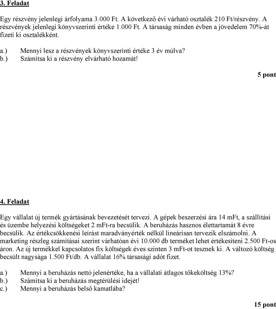 gépek beszerzési ára 14 mft, a szállítási és üzembe helyezési költségeket 2 mft-ra becsülik. beruházás hasznos élettartamát 8 évre becsülik.