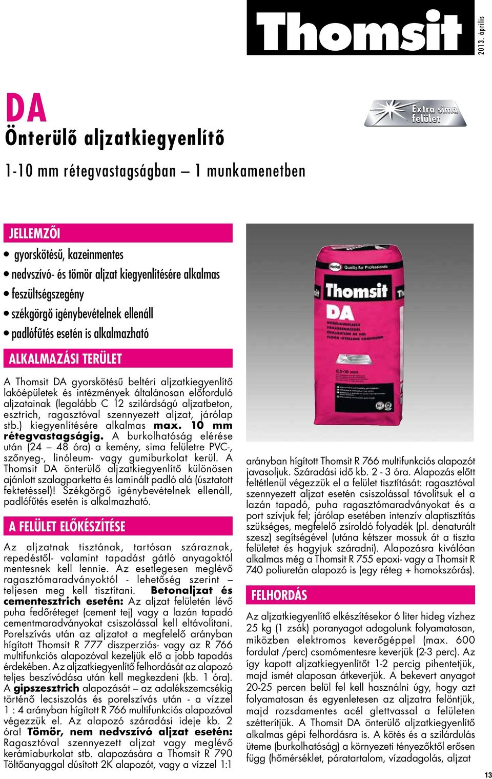 aljzatainak (legalább C 12 szilárdságú aljzatbeton, esztrich, ragasztóval szennyezett aljzat, járólap stb.) kiegyenlítésére alkalmas max. 10 mm rétegvastagságig.