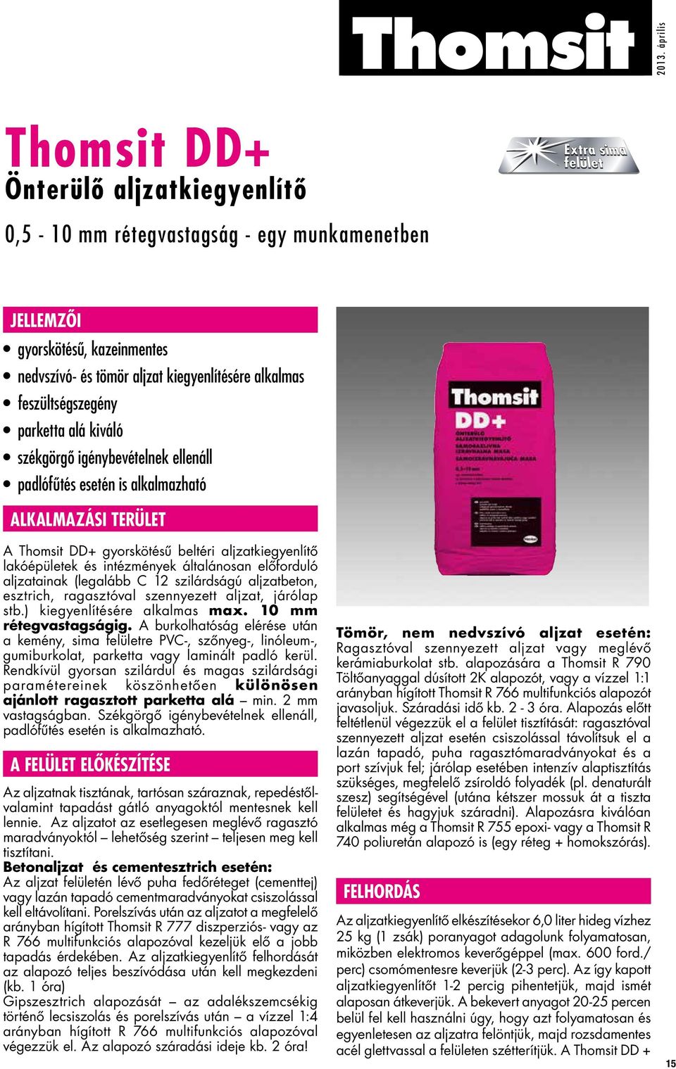 intézmények általánosan elôforduló aljzatainak (legalább C 12 szilárdságú aljzatbeton, esztrich, ragasztóval szennyezett aljzat, járólap stb.) kiegyenlítésére alkalmas max. 10 mm rétegvastagságig.