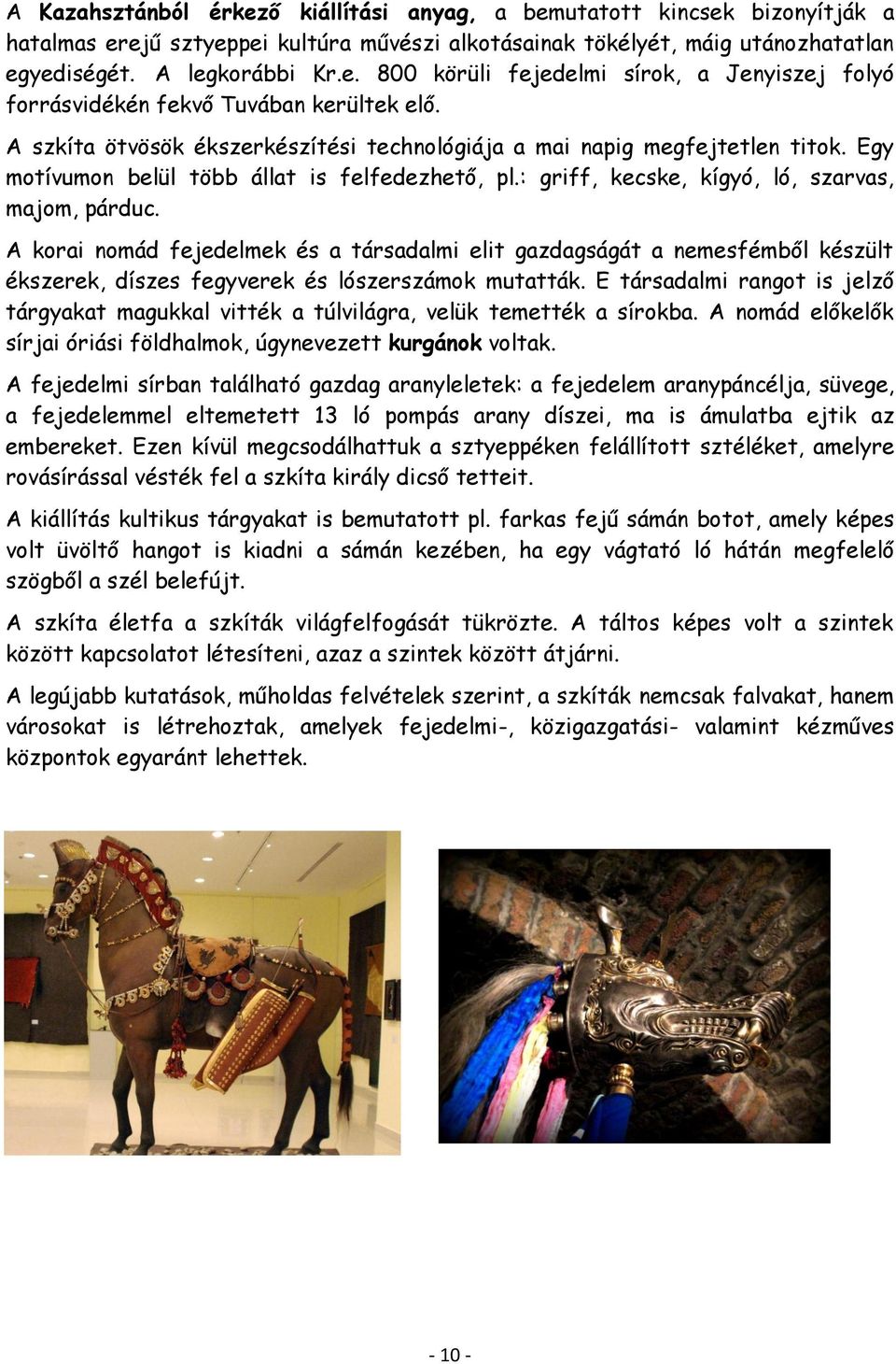 A korai nomád fejedelmek és a társadalmi elit gazdagságát a nemesfémből készült ékszerek, díszes fegyverek és lószerszámok mutatták.