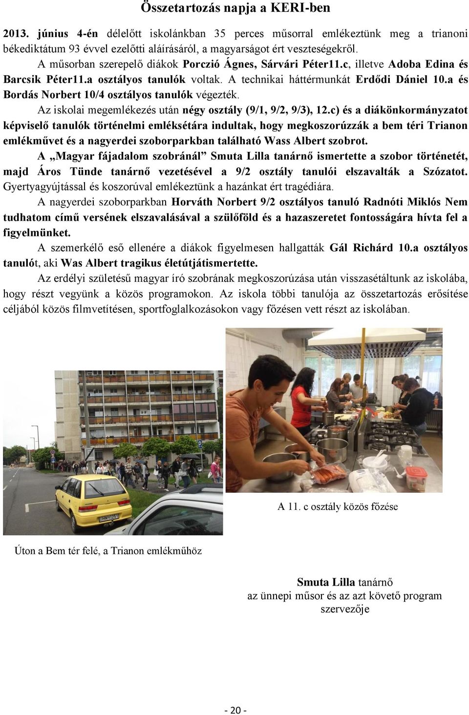 a és Bordás Norbert 10/4 osztályos tanulók végezték. Az iskolai megemlékezés után négy osztály (9/1, 9/2, 9/3), 12.