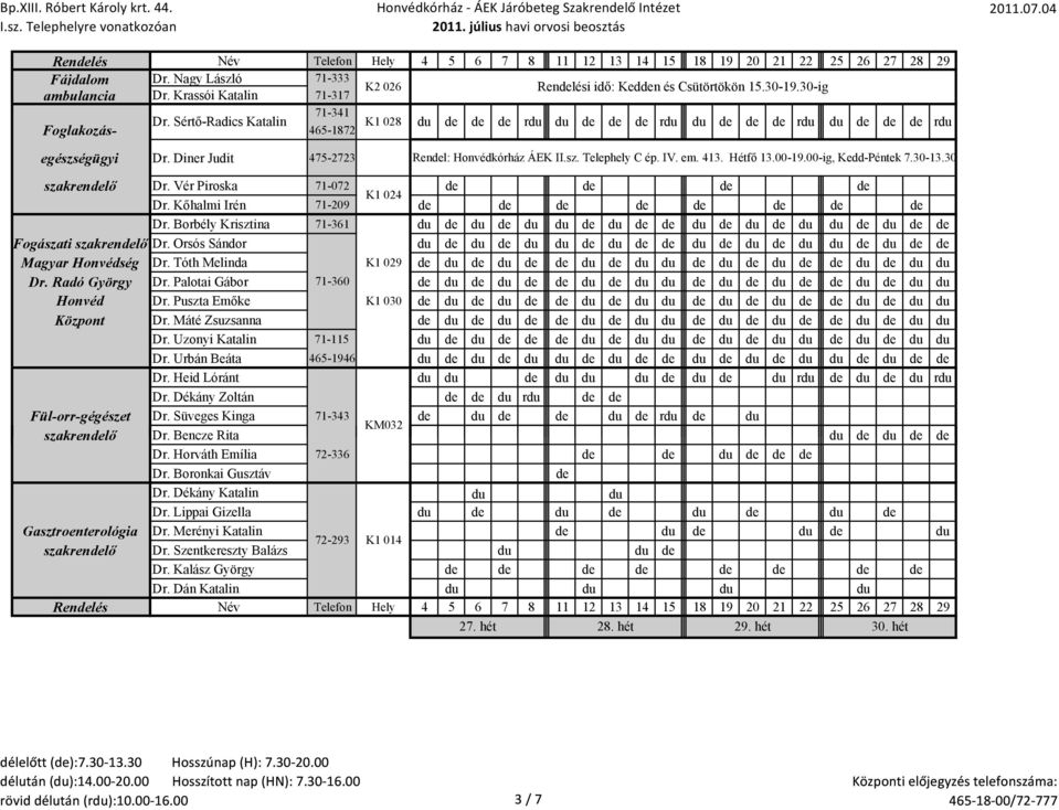 00-ig, Kedd-Péntek 7.30-13.30 szakrenlő Dr. Vér Piroska 71-072 K1 024 Dr. Kőhalmi Irén 71-209 Dr. Borbély Krisztina 71-361 du du du du du du du du du du Fogászati szakrenlő Dr.