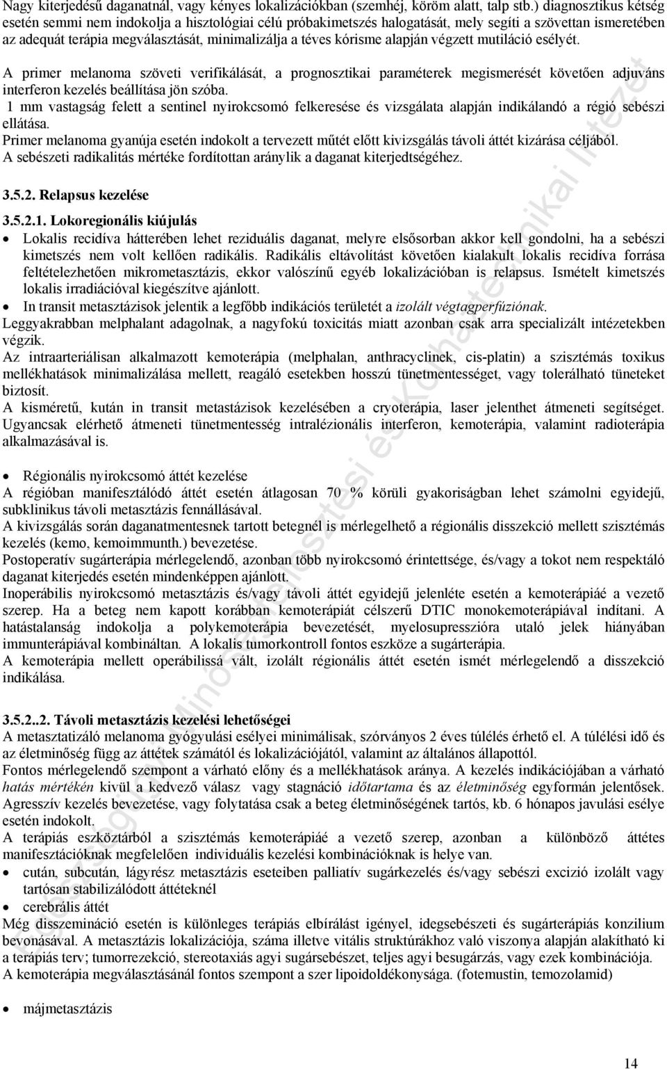 alapján végzett mutiláció esélyét. A primer melanoma szöveti verifikálását, a prognosztikai paraméterek megismerését követően adjuváns interferon kezelés beállítása jön szóba.