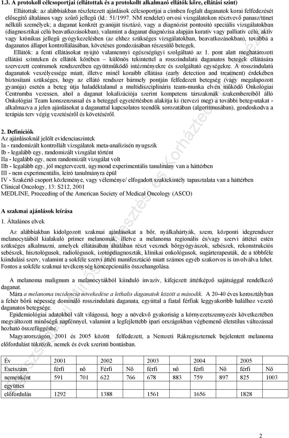 NM rendelet) orvosi vizsgálatokon résztvevő panasz/tünet nélküli személyek; a daganat konkrét gyanúját tisztázó, vagy a diagnózist pontosító speciális vizsgálatokban (diagnosztikai célú