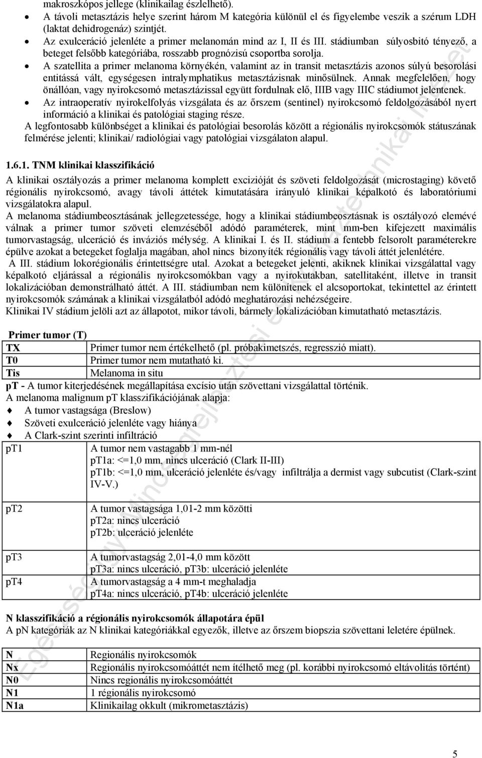 A szatellita a primer melanoma környékén, valamint az in transit metasztázis azonos súlyú besorolási entitássá vált, egységesen intralymphatikus metasztázisnak minősülnek.