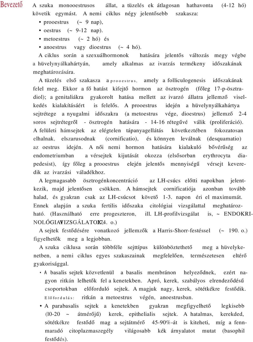 A ciklus során a szexuálhormonok hatására jelentős változás megy végbe a hüvelynyálkahártyán, amely alkalmas az ivarzás termékeny időszakának meghatározására.