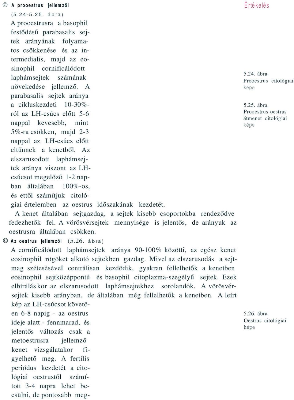 A parabasalis sejtek aránya a cikluskezdeti 10-30%- ról az LH-csúcs előtt 5-6 nappal kevesebb, mint 5%-ra csökken, majd 2-3 nappal az LH-csúcs előtt eltűnnek a kenetből.