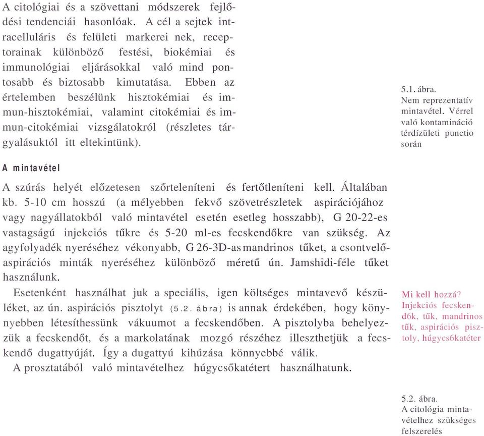 Ebben az értelemben beszélünk hisztokémiai és immun-hisztokémiai, valamint citokémiai és immun-citokémiai vizsgálatokról (részletes tárgyalásuktól itt eltekintünk).