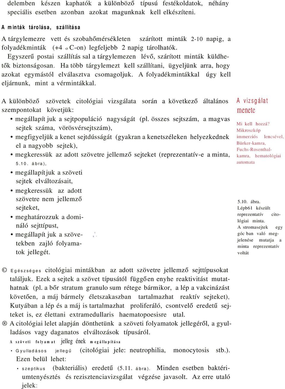 Egyszerű postai szállítás sal a tárgylemezen lévő, szárított minták küldhetők biztonságosan. Ha több tárgylemezt kell szállítani, ügyeljünk arra, hogy azokat egymástól elválasztva csomagoljuk.