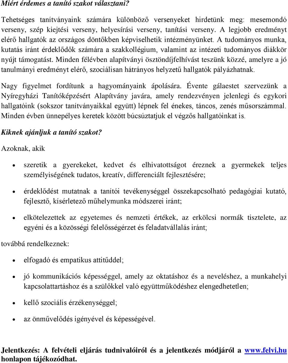 A tudományos munka, kutatás iránt érdeklődők számára a szakkollégium, valamint az intézeti tudományos diákkör nyújt támogatást.