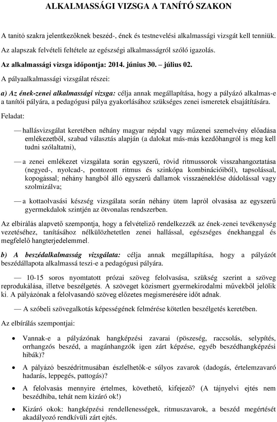 A pályaalkalmassági vizsgálat részei: a) Az ének-zenei alkalmassági vizsga: célja annak megállapítása, hogy a pályázó alkalmas-e a tanítói pályára, a pedagógusi pálya gyakorlásához szükséges zenei