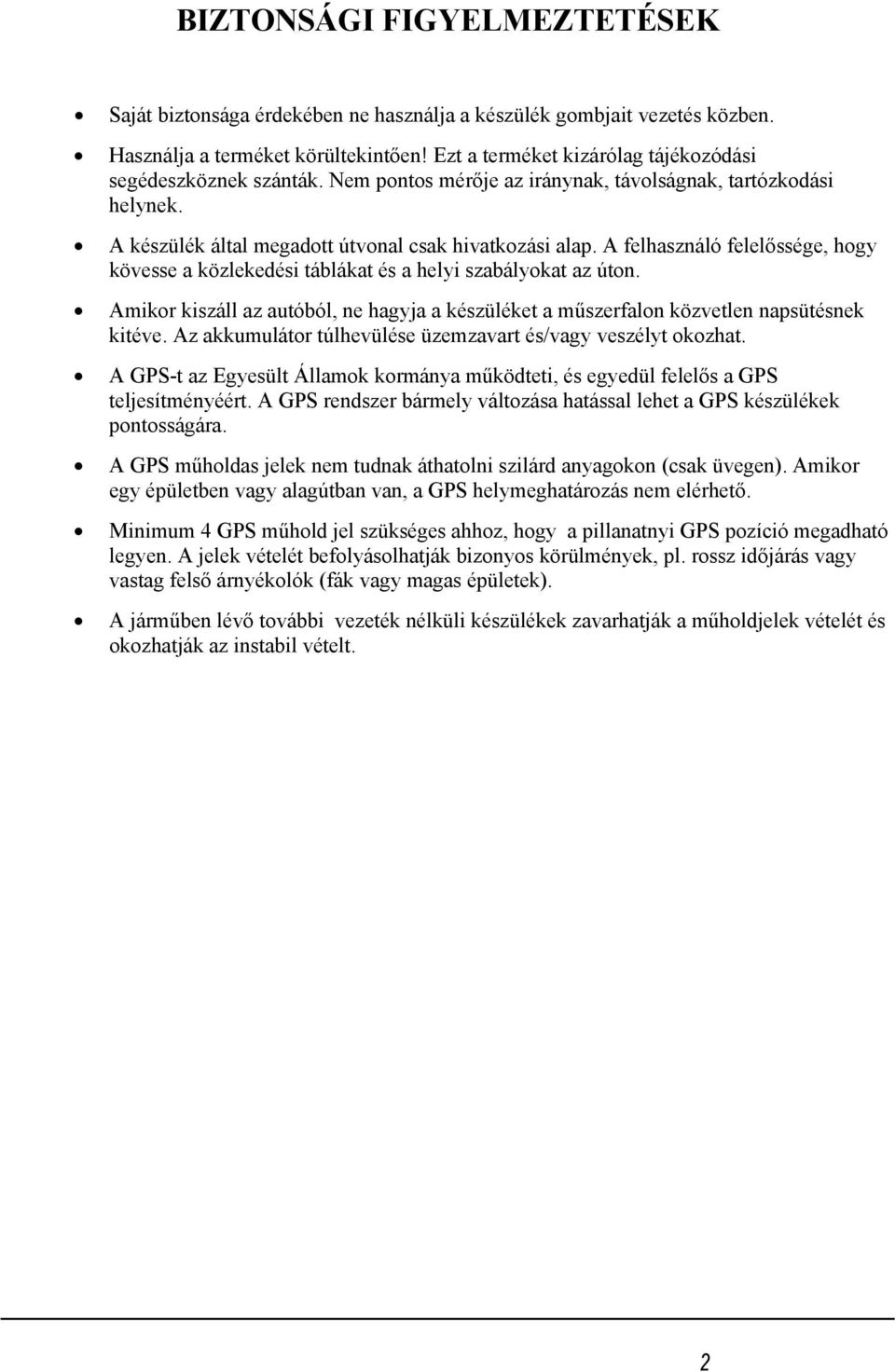 A felhasználó felelőssége, hogy kövesse a közlekedési táblákat és a helyi szabályokat az úton. Amikor kiszáll az autóból, ne hagyja a készüléket a műszerfalon közvetlen napsütésnek kitéve.