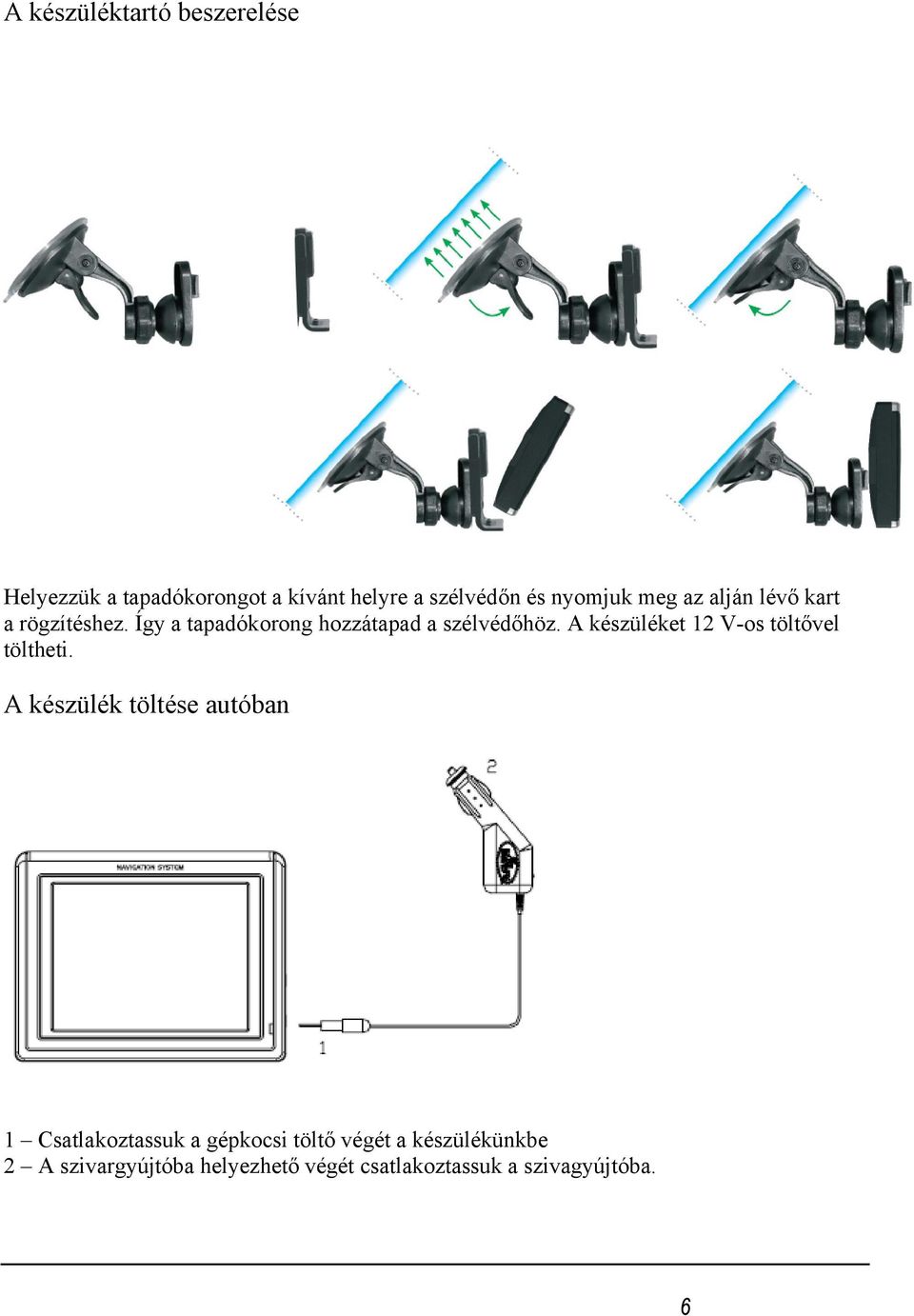 A készüléket 12 V-os töltővel töltheti.