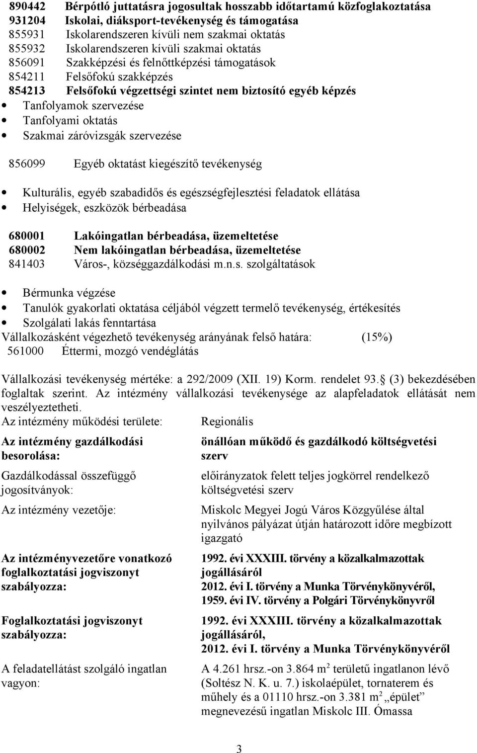 szervezése Tanfolyami oktatás Szakmai záróvizsgák szervezése 856099 Egyéb oktatást kiegészítő tevékenység Kulturális, egyéb szabadidős és egészségfejlesztési feladatok ellátása Helyiségek, eszközök