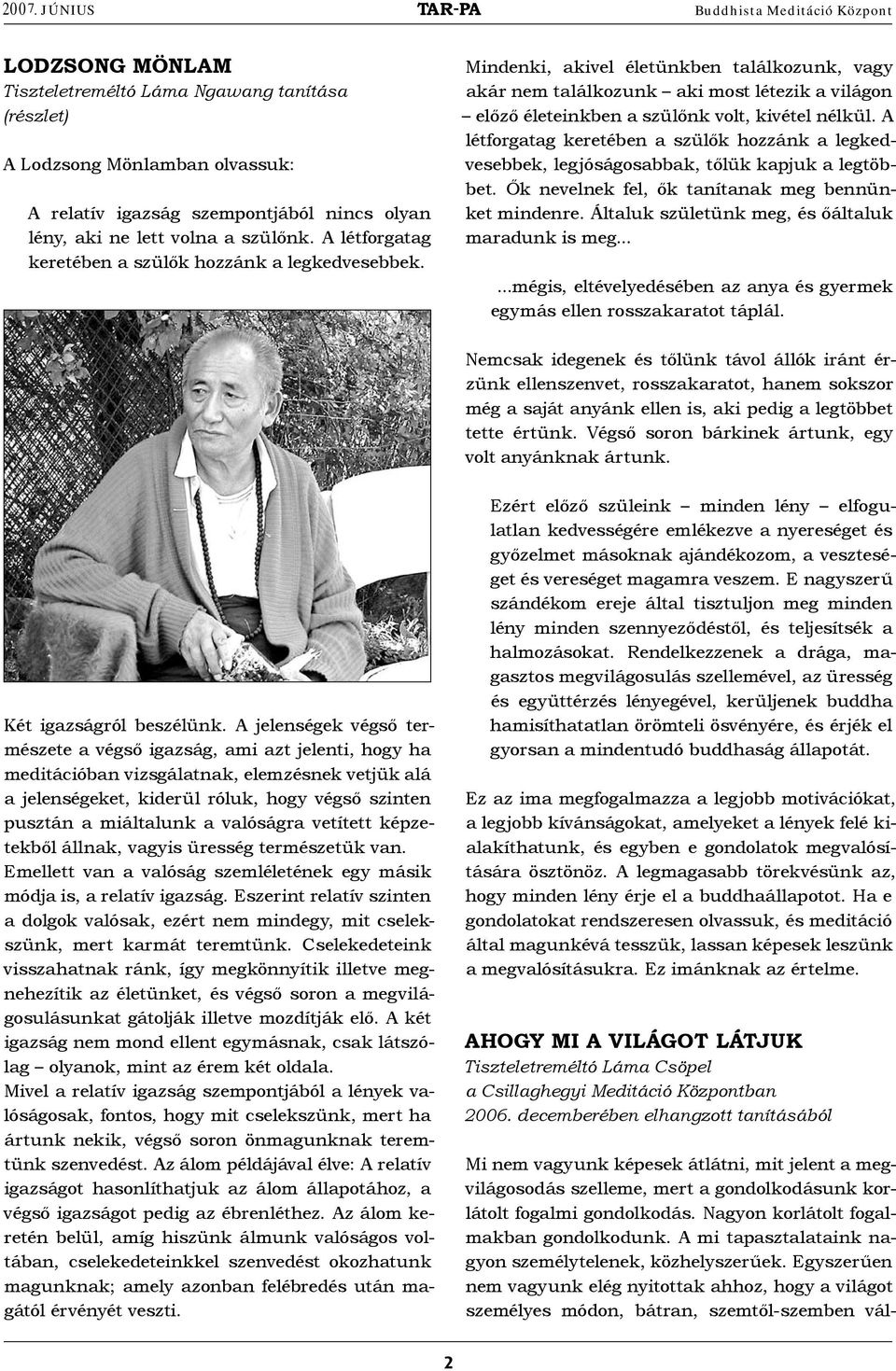 Mindenki, akivel életünkben találkozunk, vagy akár nem találkozunk aki most létezik a világon előző életeinkben a szülőnk volt, kivétel nélkül.