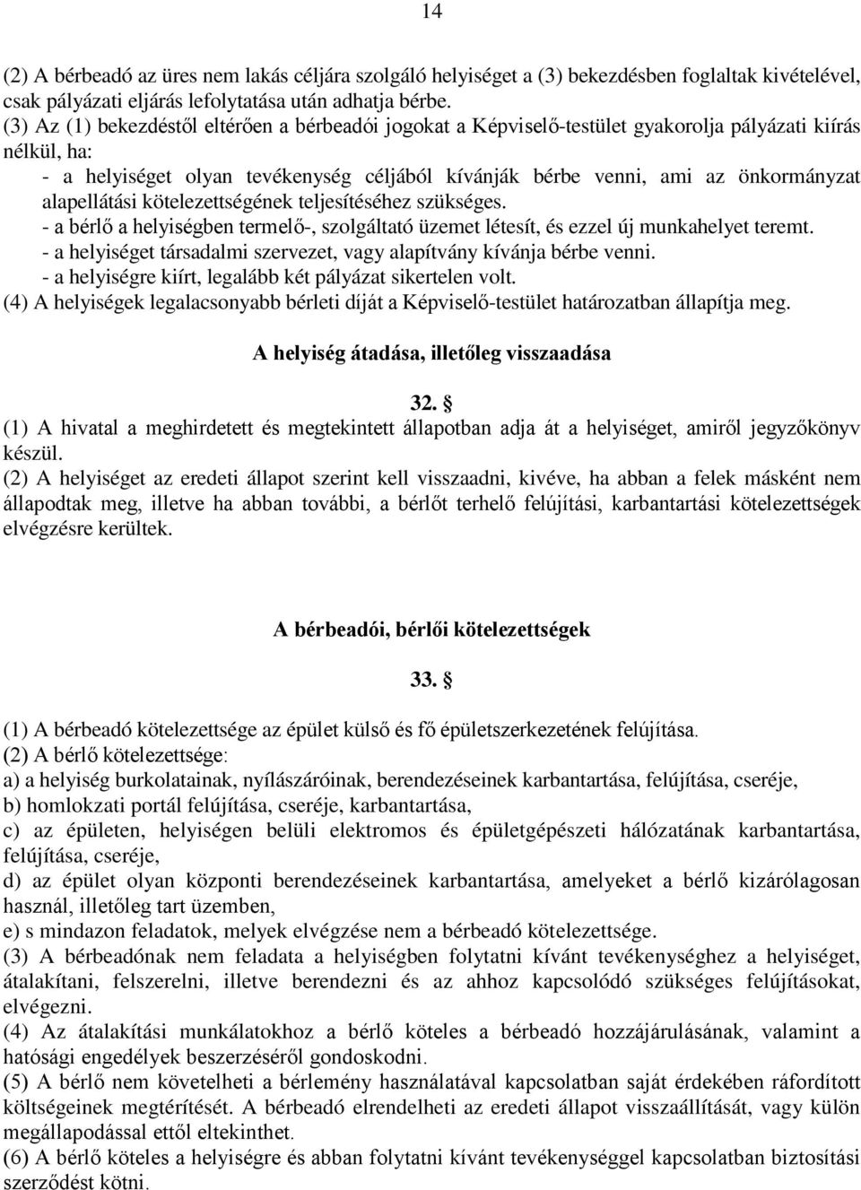 alapellátási kötelezettségének teljesítéséhez szükséges. - a bérlő a helyiségben termelő-, szolgáltató üzemet létesít, és ezzel új munkahelyet teremt.