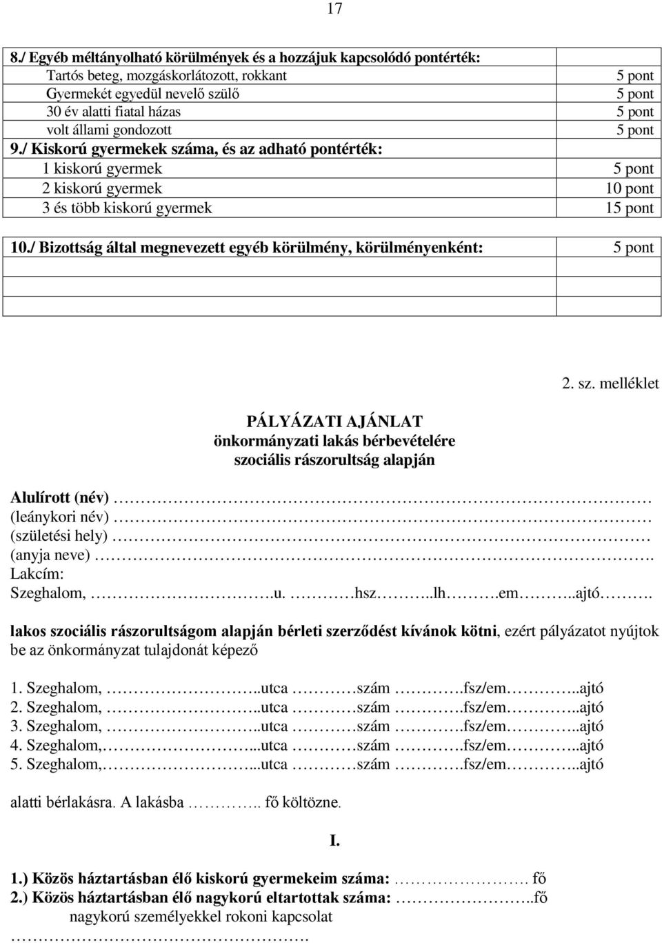 / Bizottság által megnevezett egyéb körülmény, körülményenként: 5 pont PÁLYÁZATI AJÁNLAT önkormányzati lakás bérbevételére szociális rászorultság alapján 2. sz. melléklet Alulírott (név) (leánykori név) (születési hely) (anyja neve).