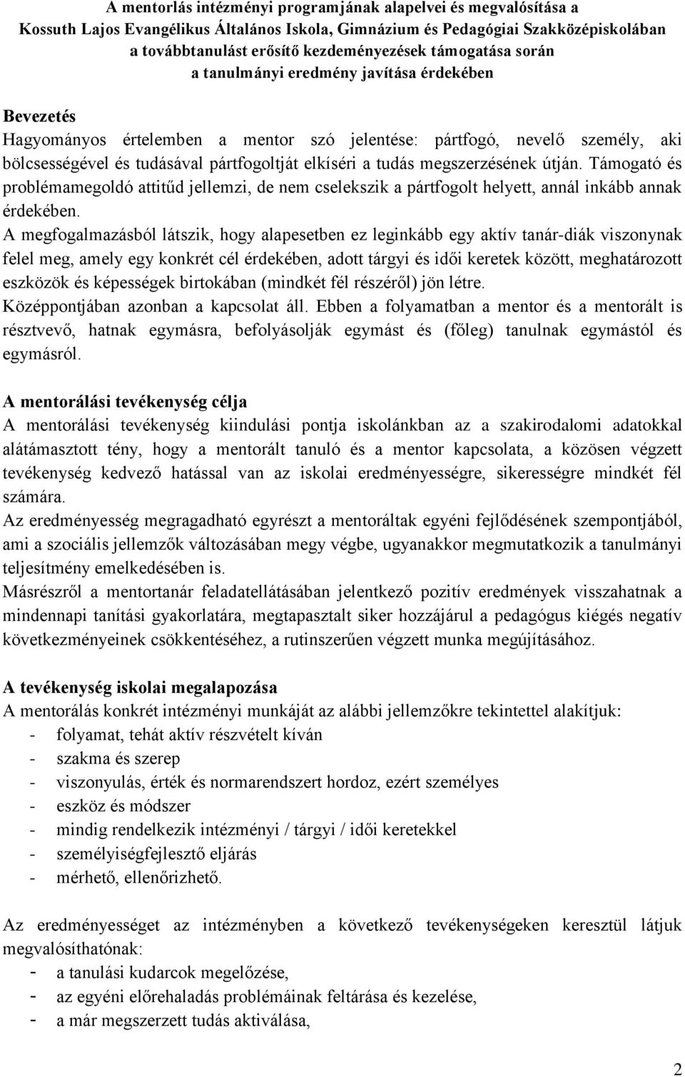 tudás megszerzésének útján. Támogató és problémamegoldó attitűd jellemzi, de nem cselekszik a pártfogolt helyett, annál inkább annak érdekében.