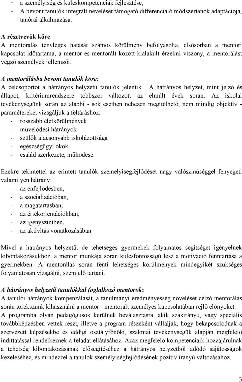 személyek jellemzői. A mentorálásba bevont tanulók köre: A célcsoportot a hátrányos helyzetű tanulók jelentik.