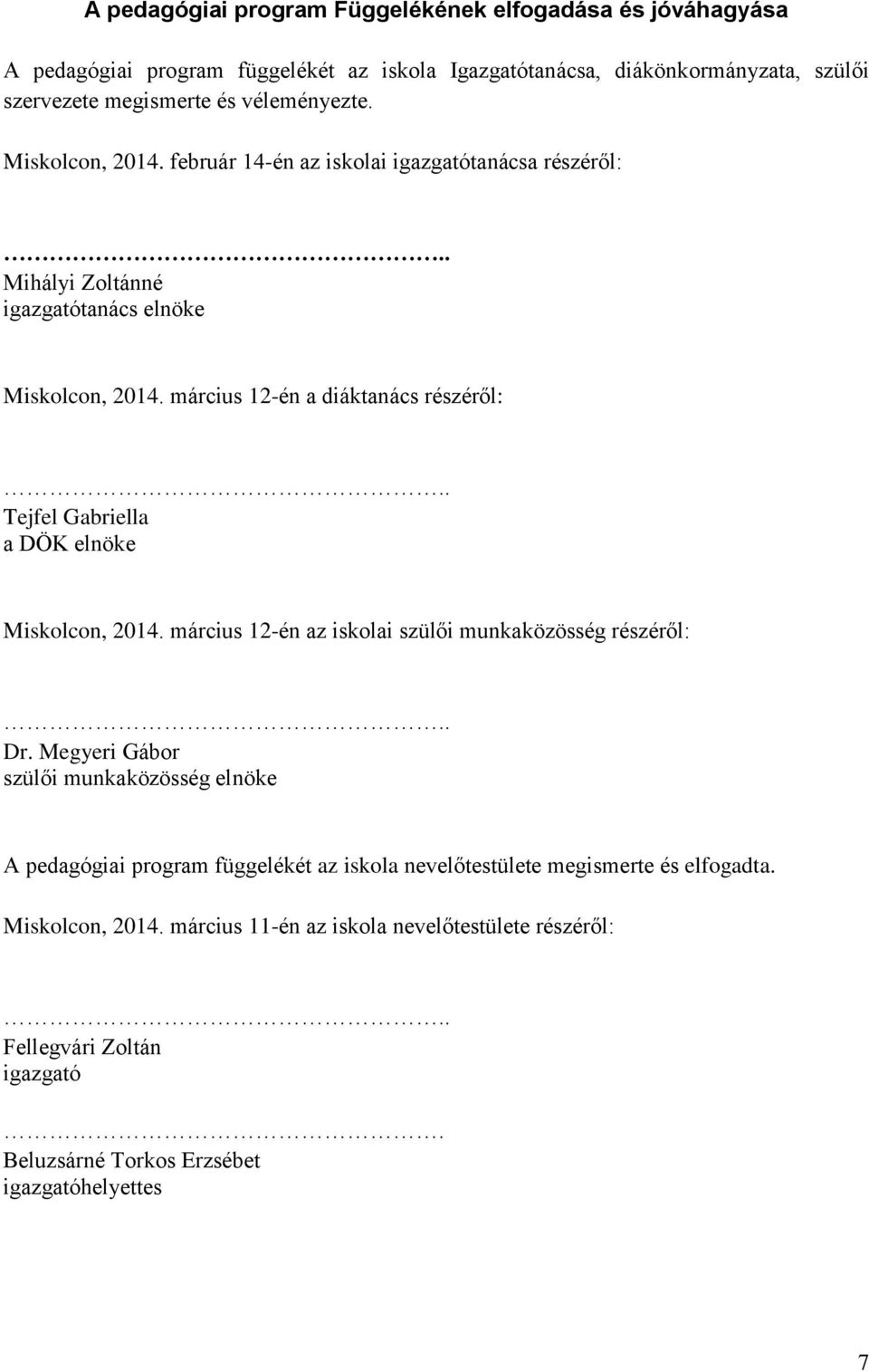 március 12-én a diáktanács részéről: Tejfel Gabriella a DÖK elnöke Miskolcon, 2014. március 12-én az iskolai szülői munkaközösség részéről: Dr.