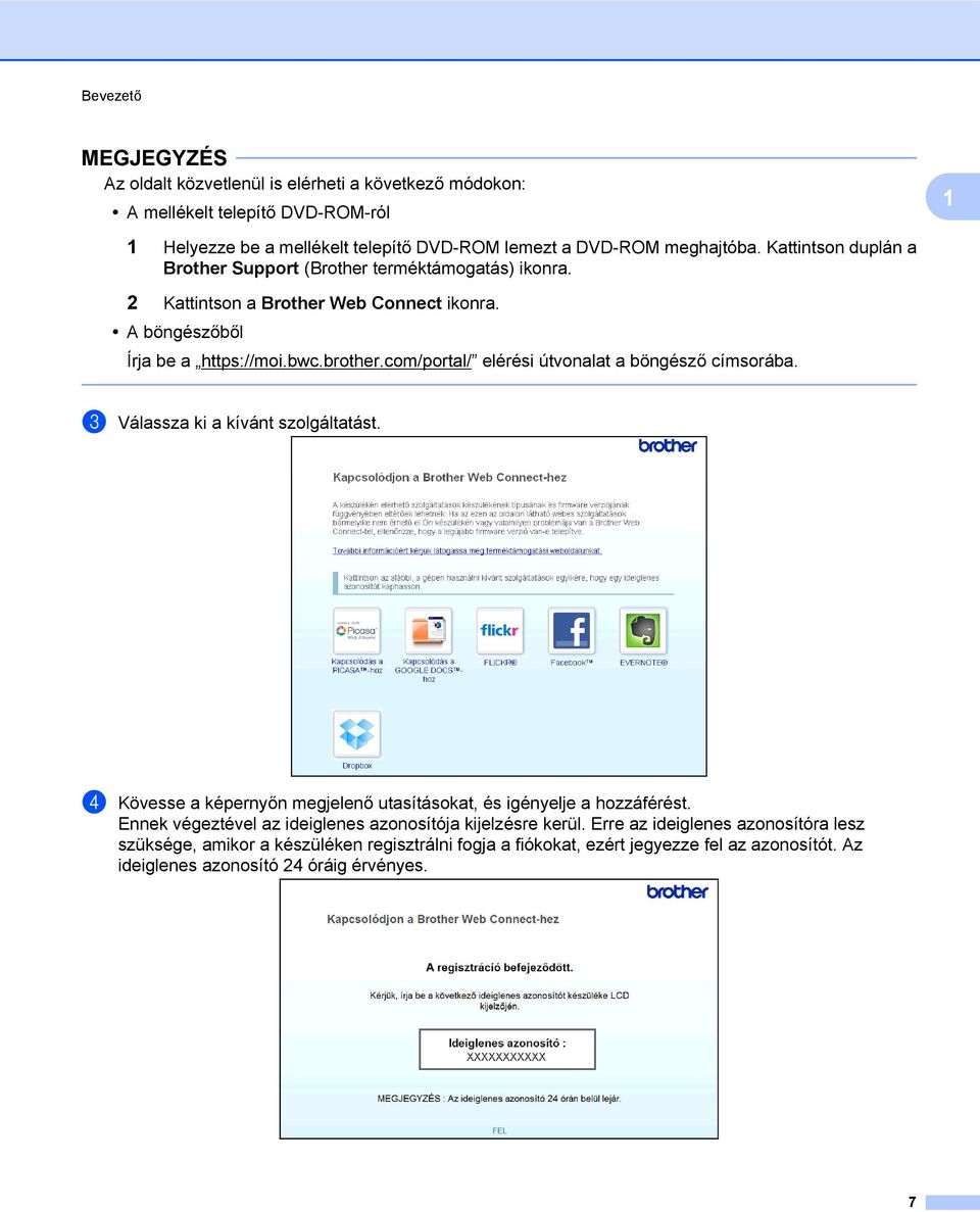 com/portal/ elérési útvonalat a böngésző címsorába. c Válassza ki a kívánt szolgáltatást. d Kövesse a képernyőn megjelenő utasításokat, és igényelje a hozzáférést.