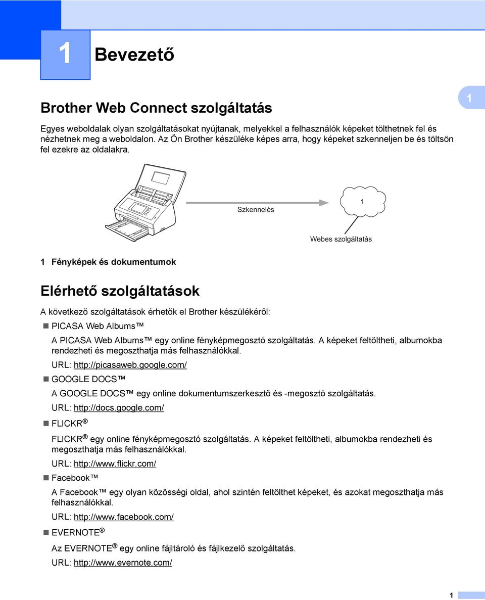 Szkennelés Webes szolgáltatás Fényképek és dokumentumok Elérhető szolgáltatások A következő szolgáltatások érhetők el Brother készülékéről: PICASA Web Albums A PICASA Web Albums egy online