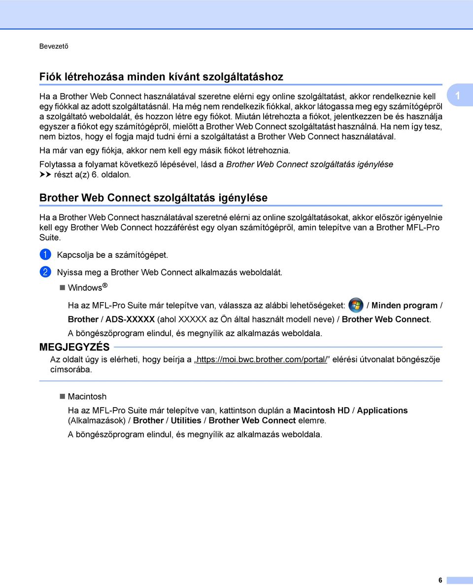 Miután létrehozta a fiókot, jelentkezzen be és használja egyszer a fiókot egy számítógépről, mielőtt a Brother Web Connect szolgáltatást használná.