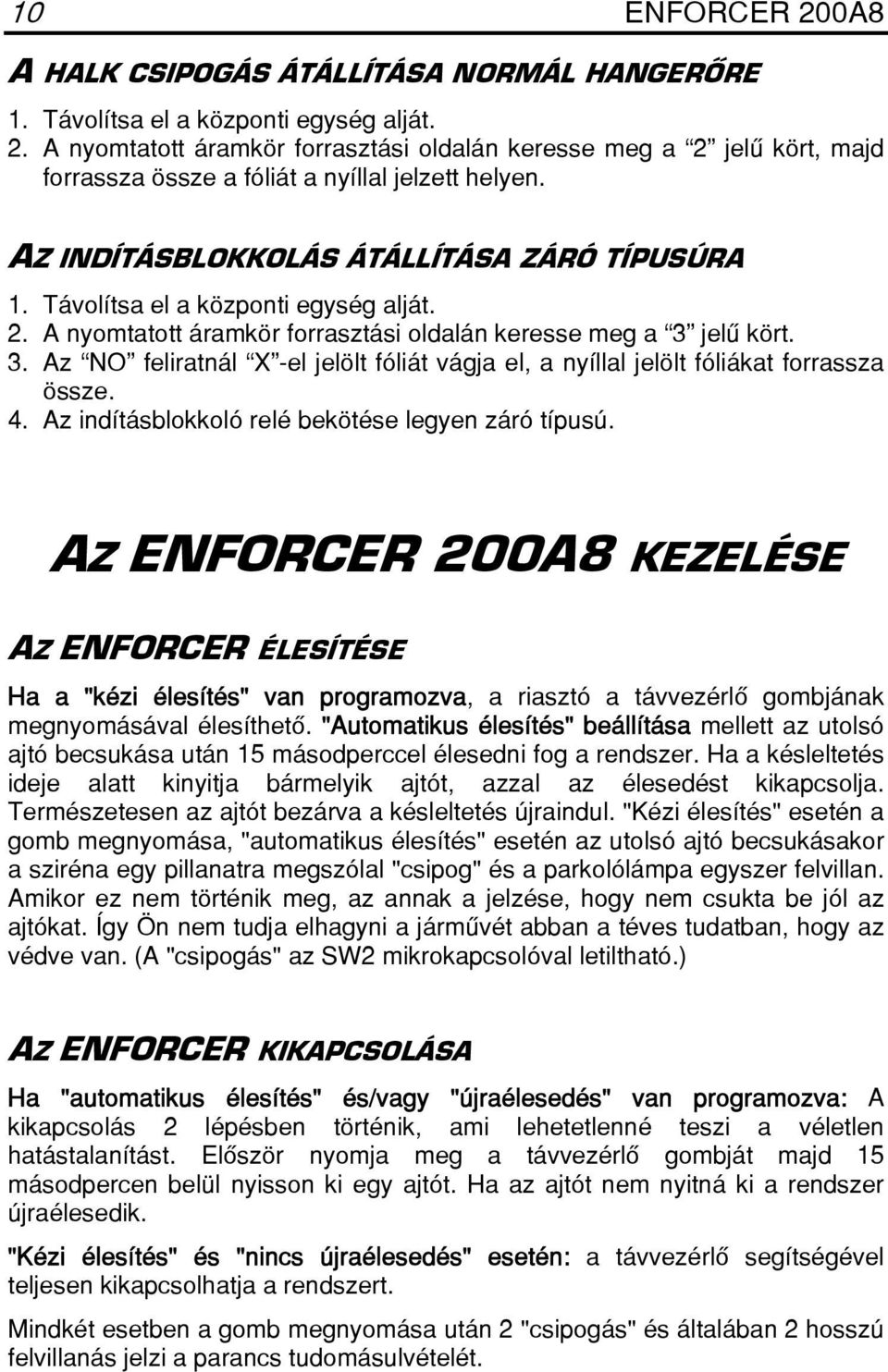 jelû kört. 3. Az NO feliratnál X -el jelölt fóliát vágja el, a nyíllal jelölt fóliákat forrassza össze. 4. Az indításblokkoló relé bekötése legyen záró típusú.